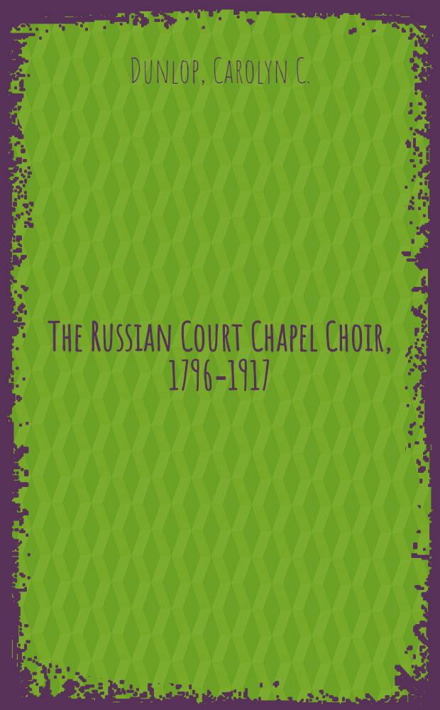 The Russian Court Chapel Choir, 1796-1917 = Русский придворный хор капеллы, 1796 - 1917