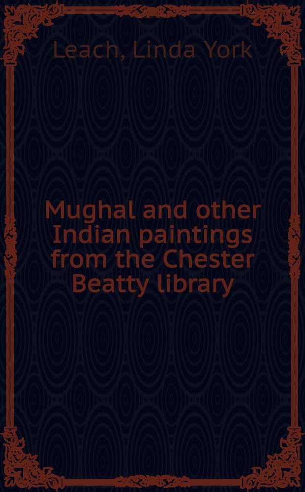 Mughal and other Indian paintings from the Chester Beatty library = Живопись Мугала и другая индийская живопись из библиотеки Честера Битти