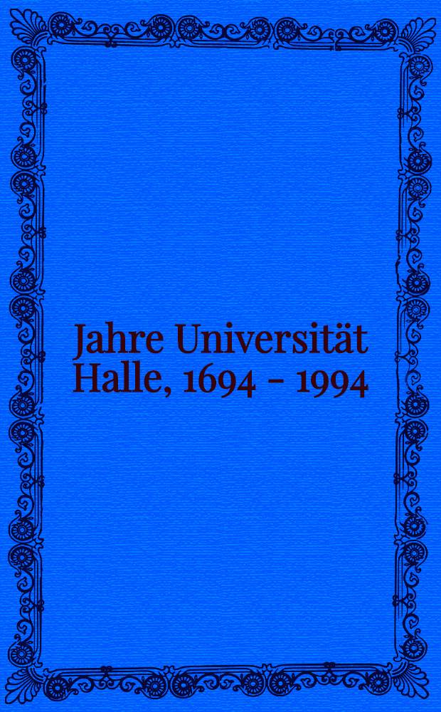 300 Jahre Universität Halle, 1694 - 1994 : Schätze aus den Samml. u. Kabinetten : Kat. zur Ausst. anläβlich der 300-Jahr-Feier der Univ. Halle im PrinzMaxPalais in Karlsruhe vom 27. Juni bis 4. Sept. 1994 et al = 300 лет Галле университета (1694 - 1994): ценности из коллекций и кабинетов.