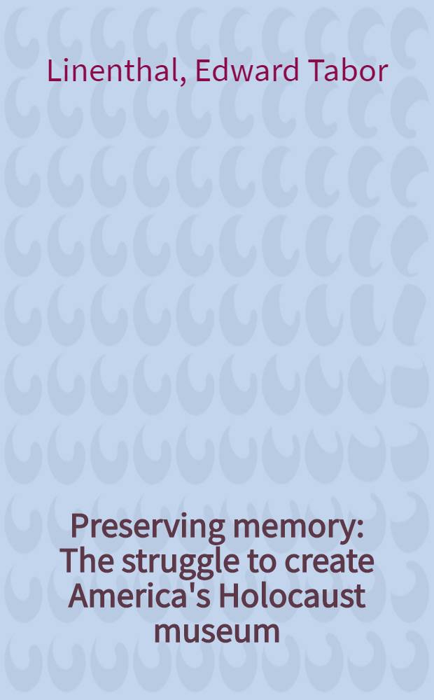 Preserving memory : The struggle to create America's Holocaust museum = Cохраняя память: борьба за создание в Америке музея холокоста