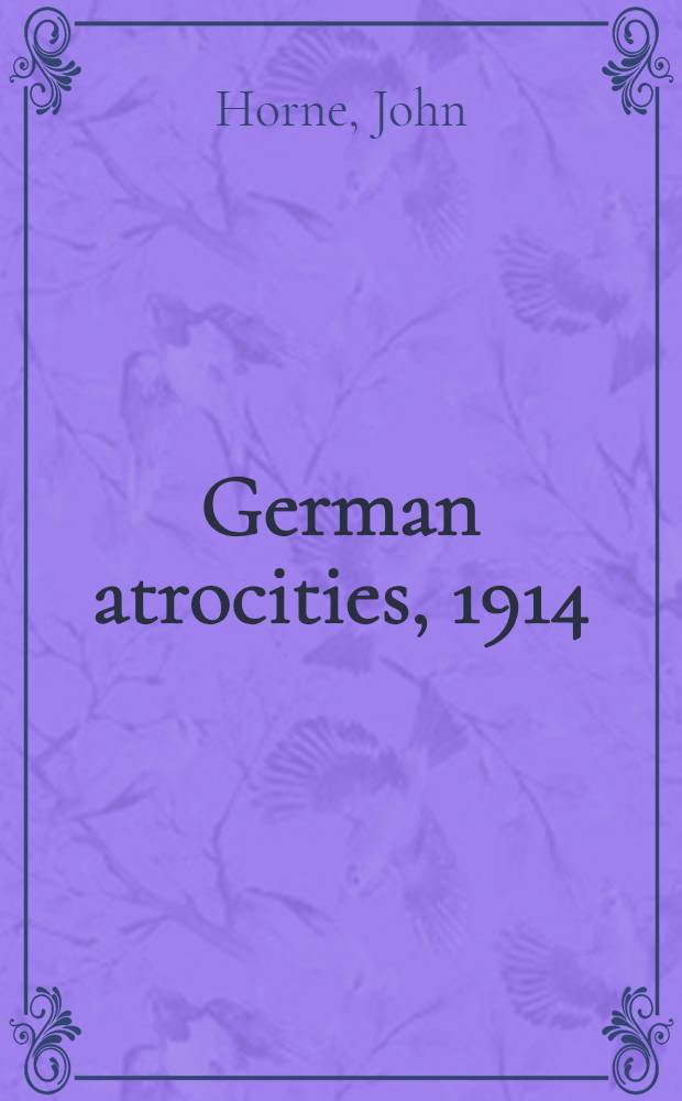 German atrocities, 1914 : A history of denial = Германские зверства,1914 - история отрицания