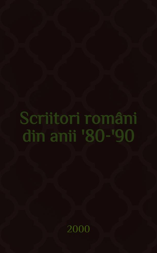 Scriitori români din anii '80-'90 : Dicţ. bio-bibliogr. Vol. 1 : A - F