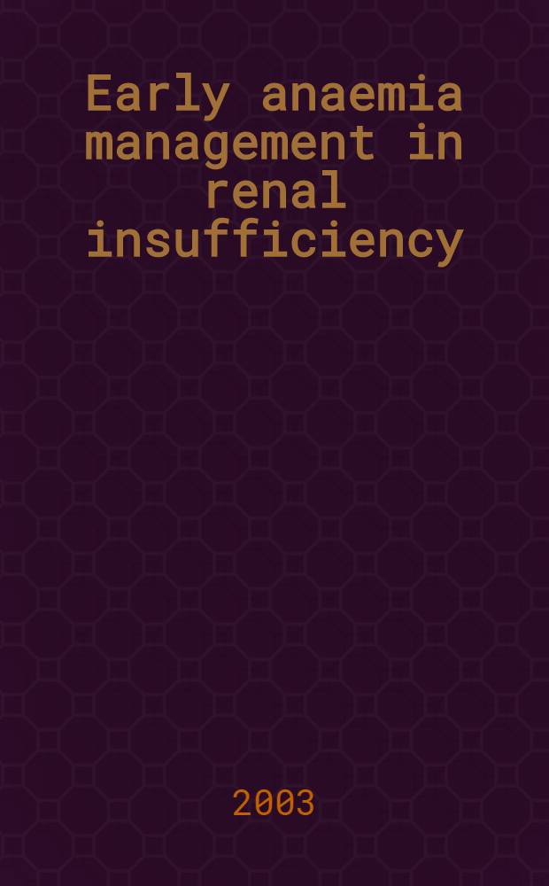 Early anaemia management in renal insufficiency: recent observations, strategies and outcomes : Proc. of a Techn. forum held at the 39th ERA-EDTA congr., 14 July 2002, Copenhagen, Denmark = Ведение ранней анемии при почечной недостаточности:новые наблюдения,методы и результаты.