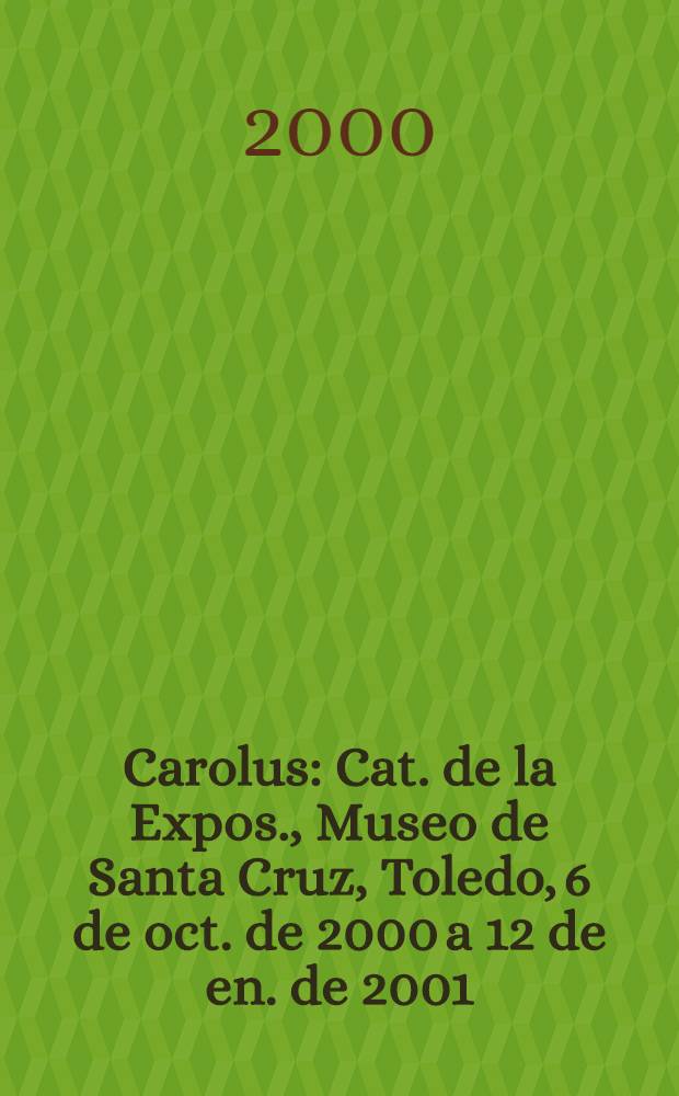 Carolus : Cat. de la Expos., Museo de Santa Cruz, Toledo, 6 de oct. de 2000 a 12 de en. de 2001 = Карлос V