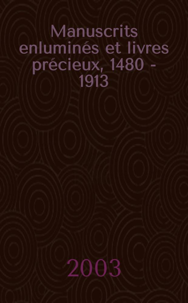 Manuscrits enlumin&eacute;s et livres pr&eacute;cieux, 1480 - 1913 : De la Guerre des Gaules &agrave; Apollinaire : Cat. &agrave; prix marqu&eacute;s, de livres pr&eacute;cieux, disponibles &agrave; la Libr. Sourget, class&eacute;s par ordre chronologique : Ann&eacute;e 2003 = Рукописи иллюминованные и дорогие книги