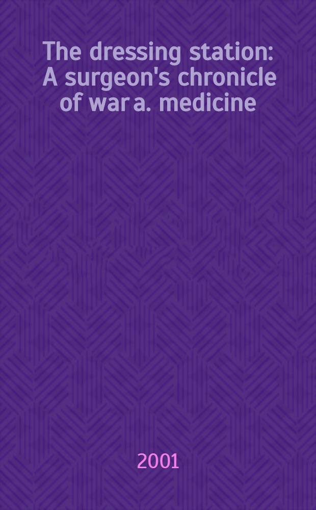 The dressing station : A surgeon's chronicle of war a. medicine = Перевязочная станция