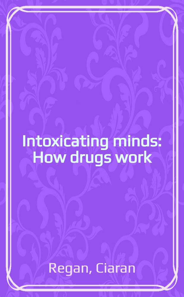 Intoxicating minds : How drugs work = Отравление разума. Как действуют лекарства