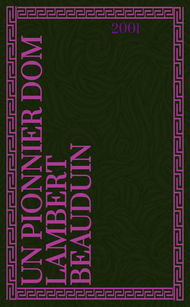 Un pionnier dom Lambert Beauduin (1873-1960) : Liturgie et Unité des chrétiens. T. 1