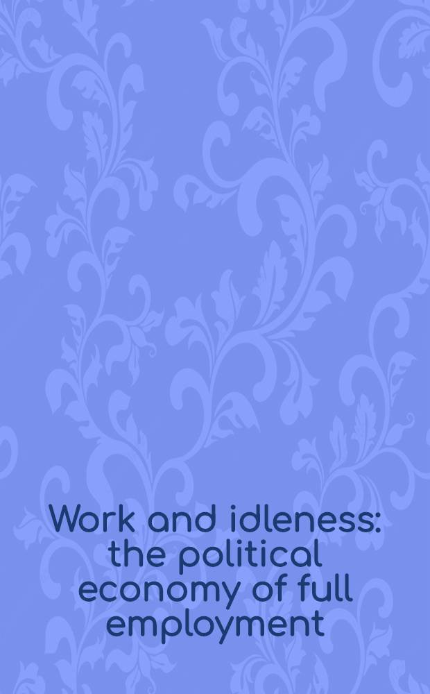 Work and idleness: the political economy of full employment = Работа и безделье. Политическая экономия полной занятости