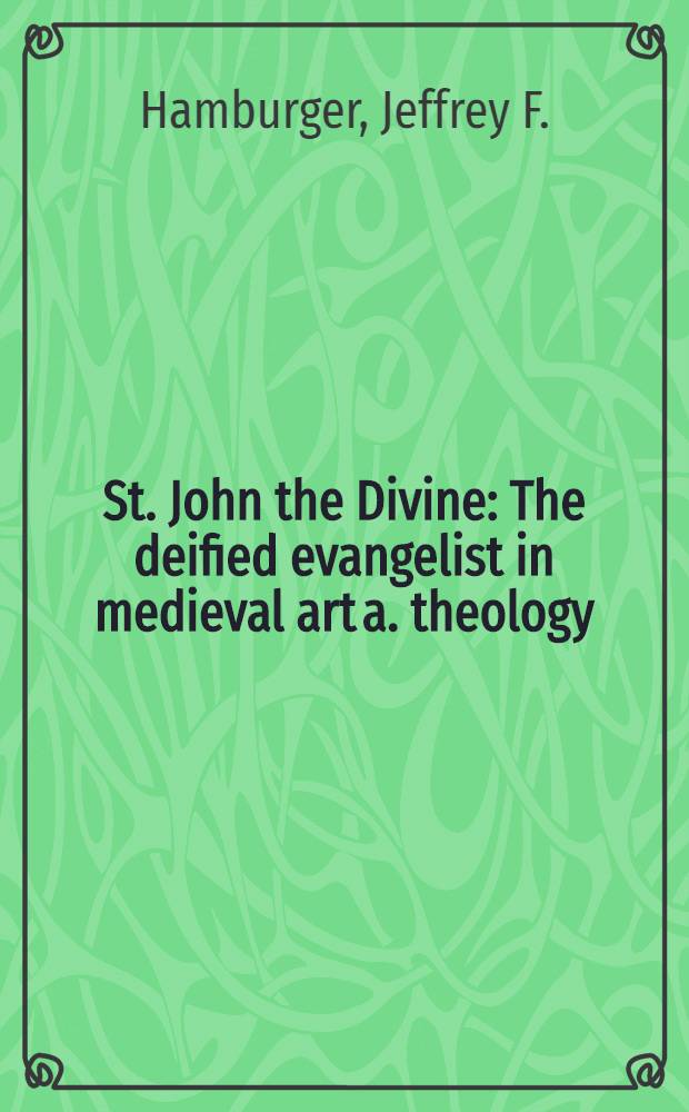 St. John the Divine : The deified evangelist in medieval art a. theology = Иоанн Богослов. Поклонение евангелисту в средневековом искусстве и теологии