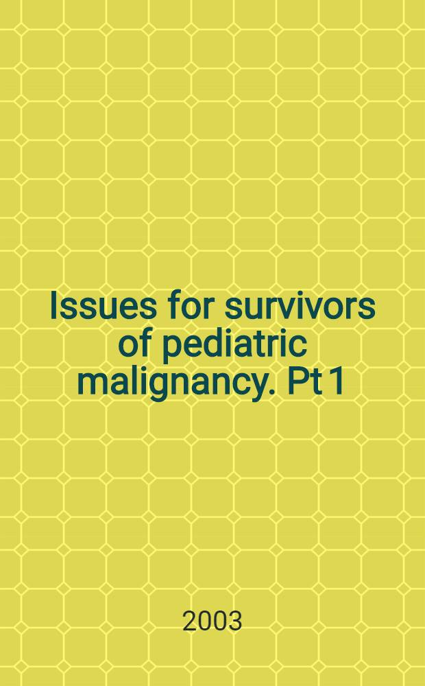 Issues for survivors of pediatric malignancy. Pt 1 = Выживание детей с онкологией