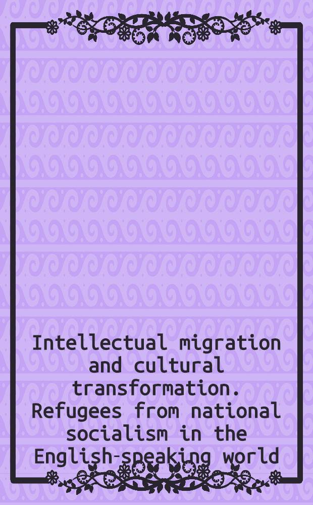 Intellectual migration and cultural transformation. Refugees from national socialism in the English-speaking world = Интеллектуальная миграция и культурная трансформация: Бежавшие от национал-социализма в англоговорящий мир