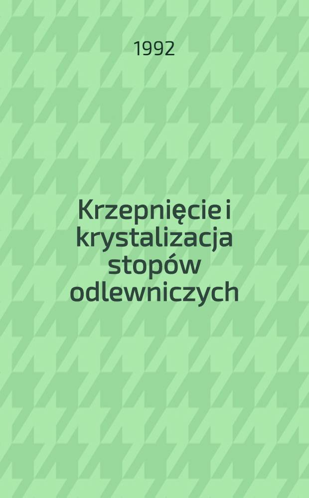 Krzepnięcie i krystalizacja stopów odlewniczych = Solidification and cristalisation of the foundry alloys