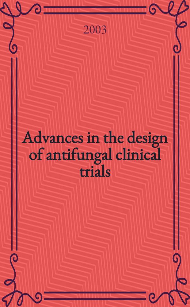 Advances in the design of antifungal clinical trials : Rep. of the John E. Bennett forum on deep mycoses study design, 25-27 Jan. 2002, New York City = Успехи в плане противогрибкового клинического опыта