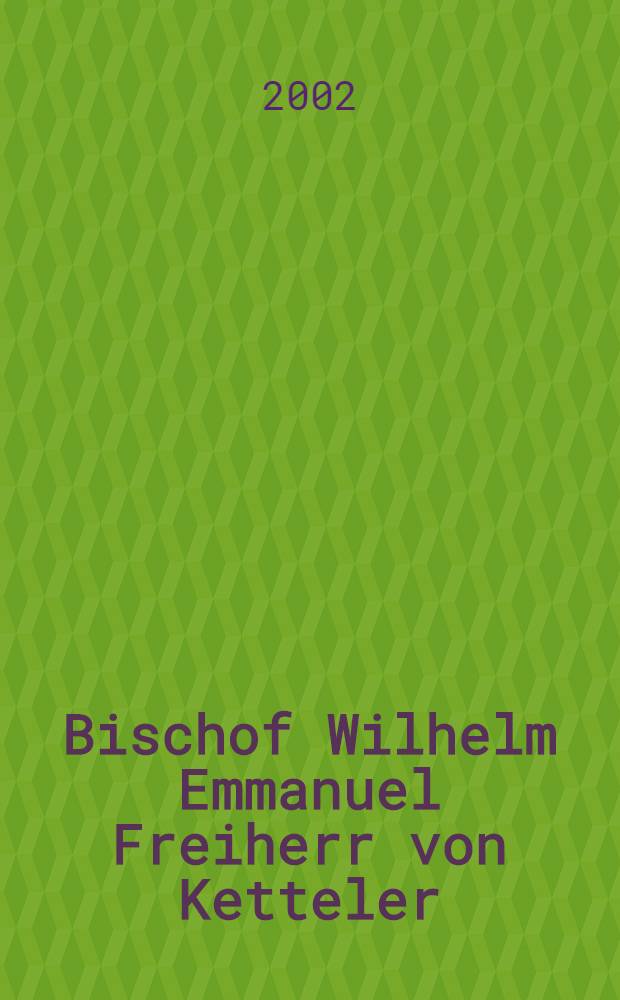 Bischof Wilhelm Emmanuel Freiherr von Ketteler : Zum AbschluΒ der Werk- u. Briefed = Епископ Вильгельм - Эммануэль фон Кеттелер: к завершению издания его трудов и писем