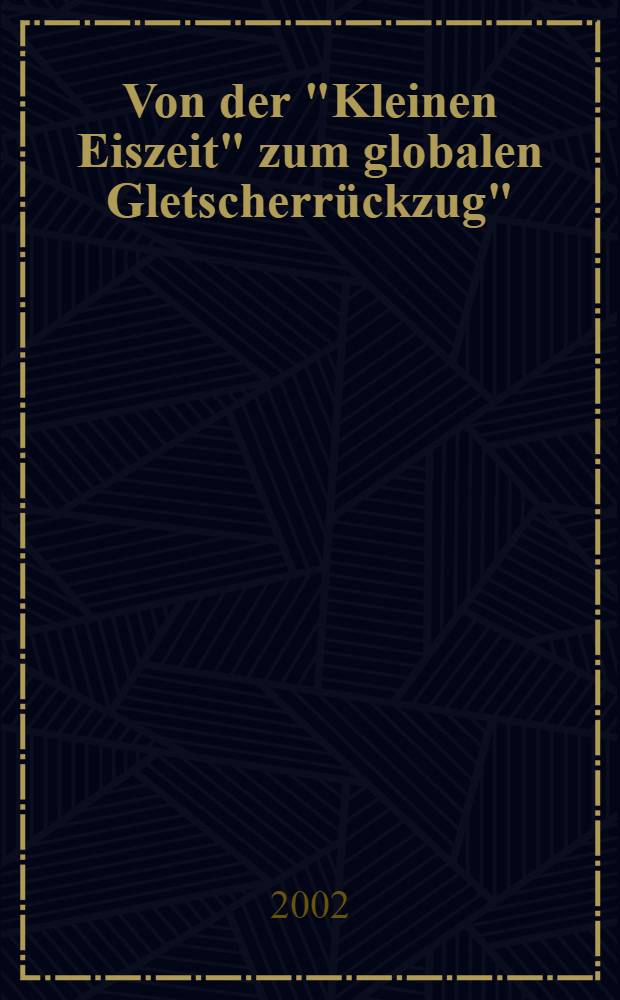 Von der "Kleinen Eiszeit" zum globalen Gletscherrückzug" : Eignen sich Gletscher als Klimazeugen? = От небольшого оледенения к глобальной дегляциации.Ледник как климатический показатель