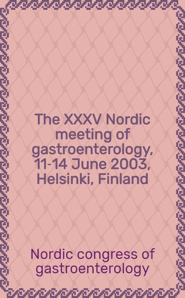 The XXXV Nordic meeting of gastroenterology, 11-14 June 2003, Helsinki, Finland : Final programme a. abstr. book = Гастроэнтерология