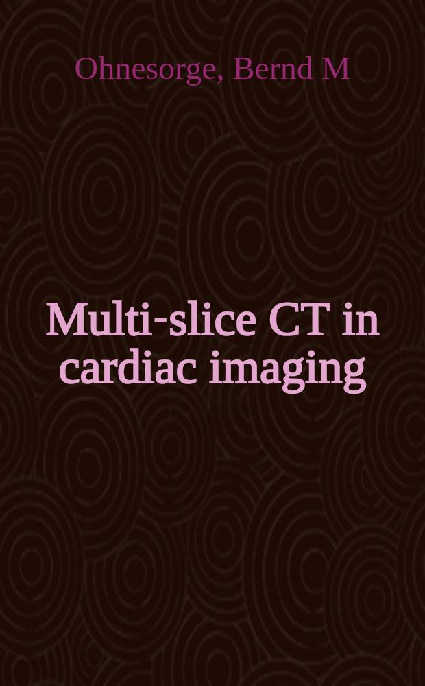 Multi-slice CT in cardiac imaging : Techn. principles, clinical application a. future developments = Многослойная компьютерная томография в изображении сердца. Технические принципы,клиническое применение и будущее развитие