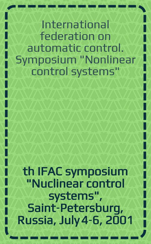 5th IFAC symposium "Nuclinear control systems", Saint-Petersburg, Russia, July 4-6, 2001 : NOLCOS'01 preprints