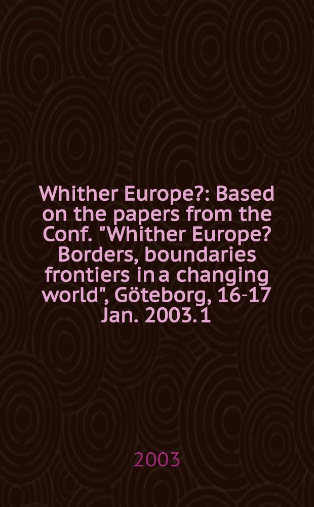 Whither Europe? : [Based on the papers from the Conf. "Whither Europe? Borders, boundaries frontiers in a changing world", Göteborg, 16-17 Jan. 2003]. 1 : Borders, boundaries, frontiers in a changing world = Где Европа? Границы в меняющемся мире