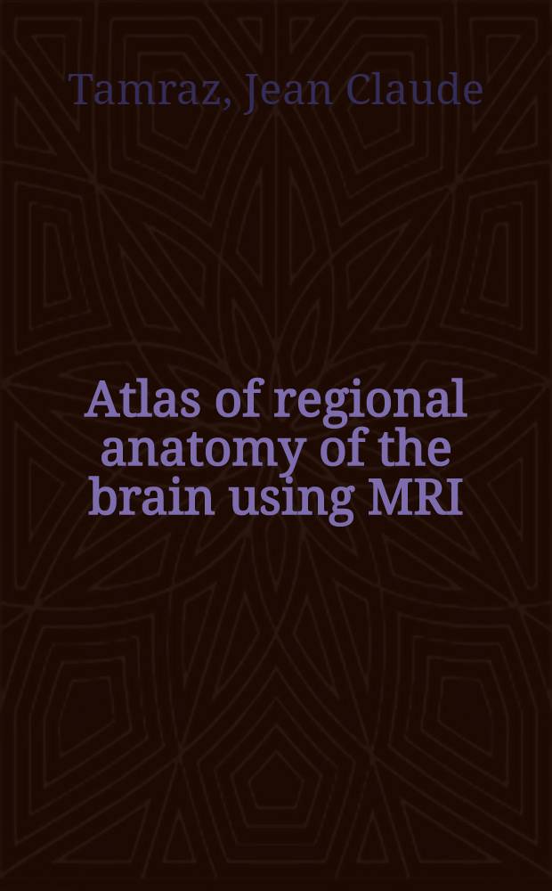 Atlas of regional anatomy of the brain using MRI : With functional correlations = Атлас региональной анатомии головного мозга по ЯМР