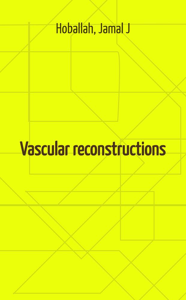 Vascular reconstructions : Anatomy, exposures, a. techniques = Сосудистая реконструкция.Анатомия,виды и техника