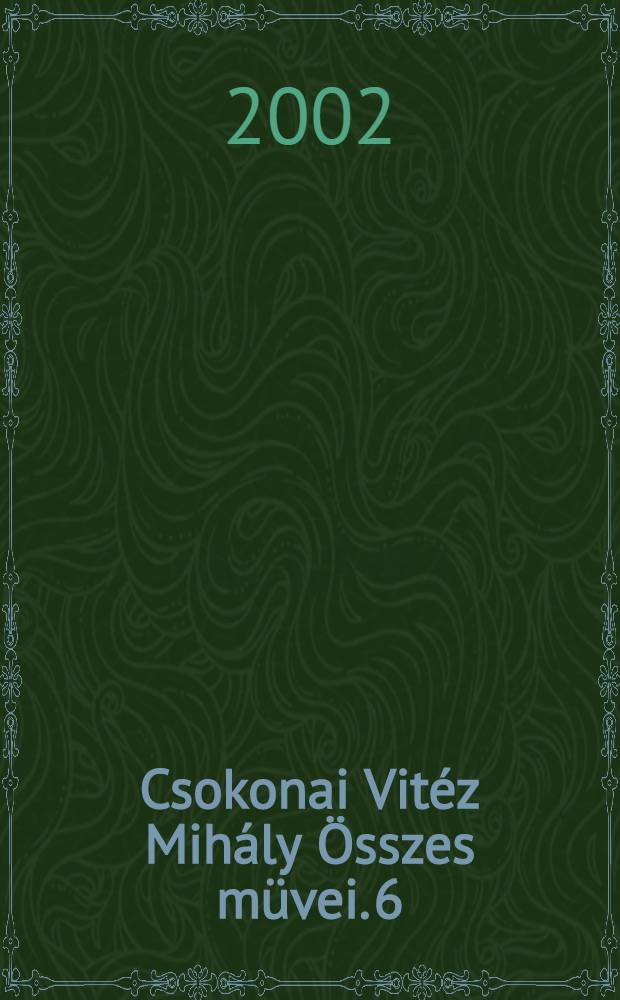 Csokonai Vitéz Mihály Összes müvei. [6] : Feljegyzések