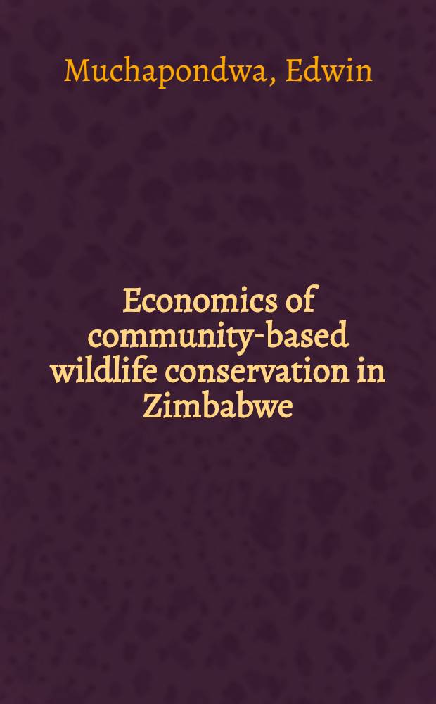 Economics of community-based wildlife conservation in Zimbabwe : Diss. = Экономика мирового сохранения, основанное коммунами в Зимбабве