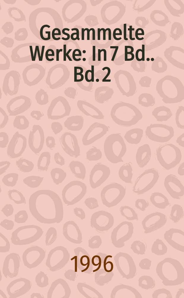 Gesammelte Werke : [In 7 Bd.]. Bd. 2 : St&uuml;cke