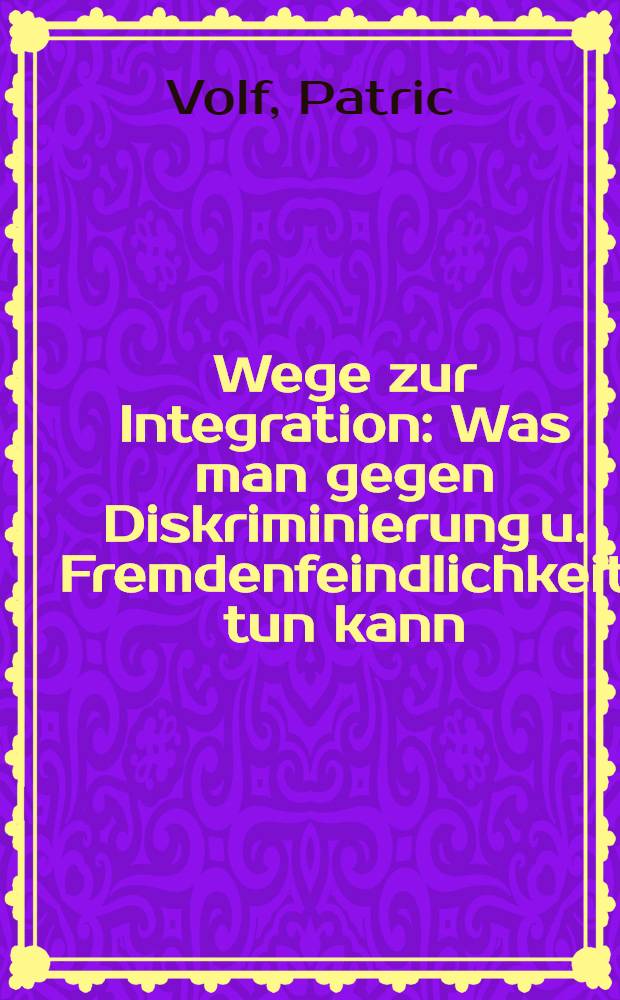Wege zur Integration : Was man gegen Diskriminierung u. Fremdenfeindlichkeit tun kann = На пути к интеграции