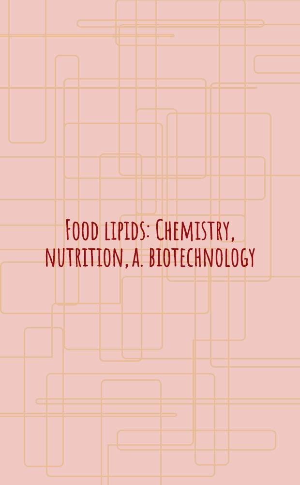 Food lipids : Chemistry, nutrition, a. biotechnology = Липиды пищевых продуктов.Химия,пища и биотехнология