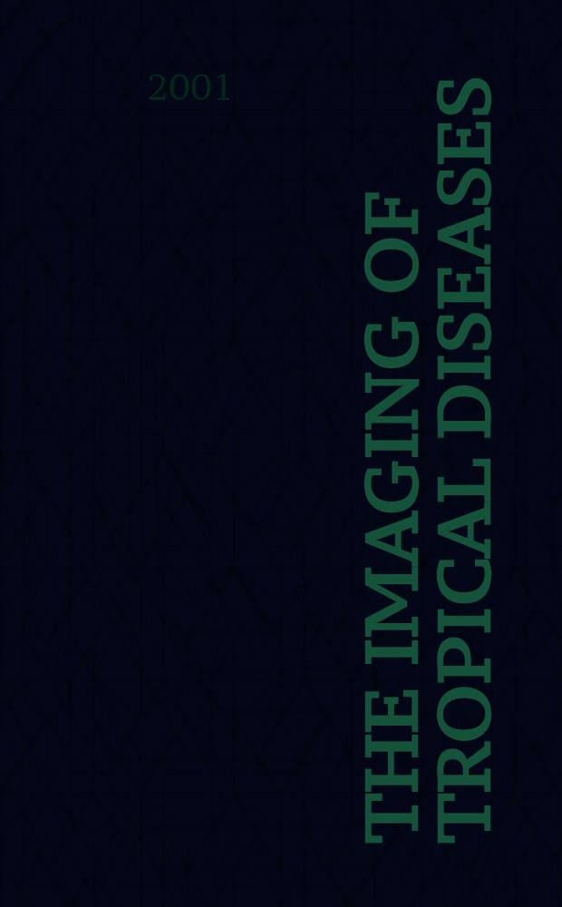 The imaging of tropical diseases : With epidemiological, pathological a. clinical correlation. Vol. 1