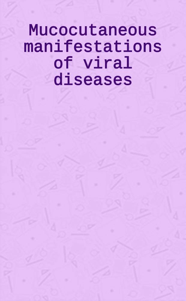 Mucocutaneous manifestations of viral diseases = Проявления со стороны слизистых и кожи при вирусных болезнях