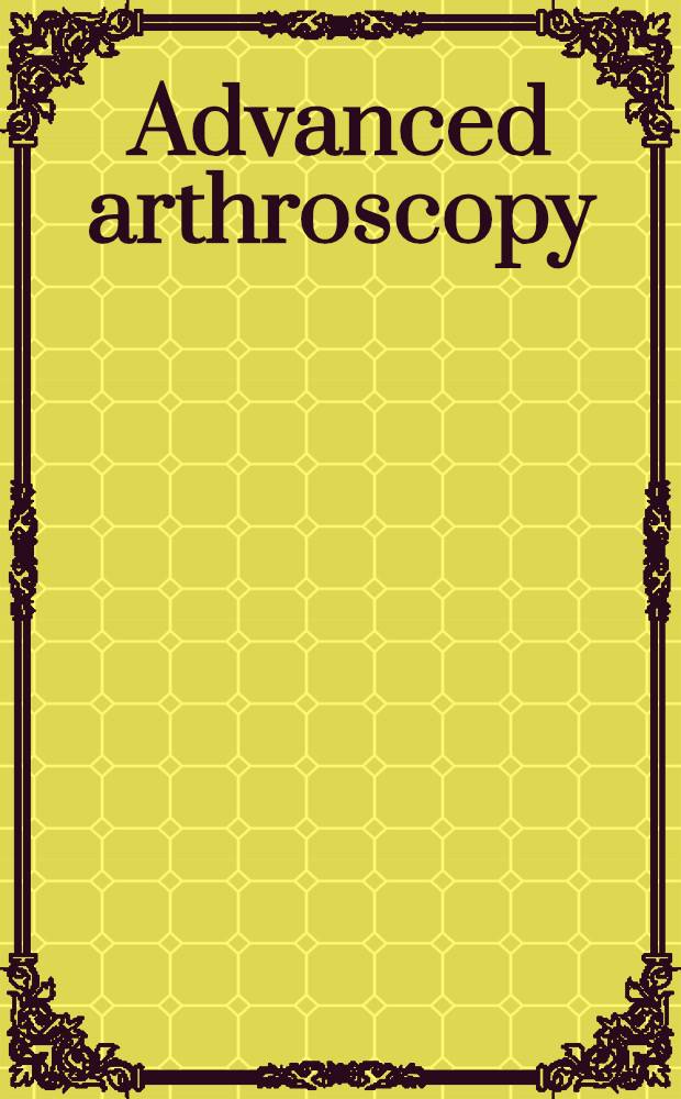 Advanced arthroscopy = Передовая артроскопия