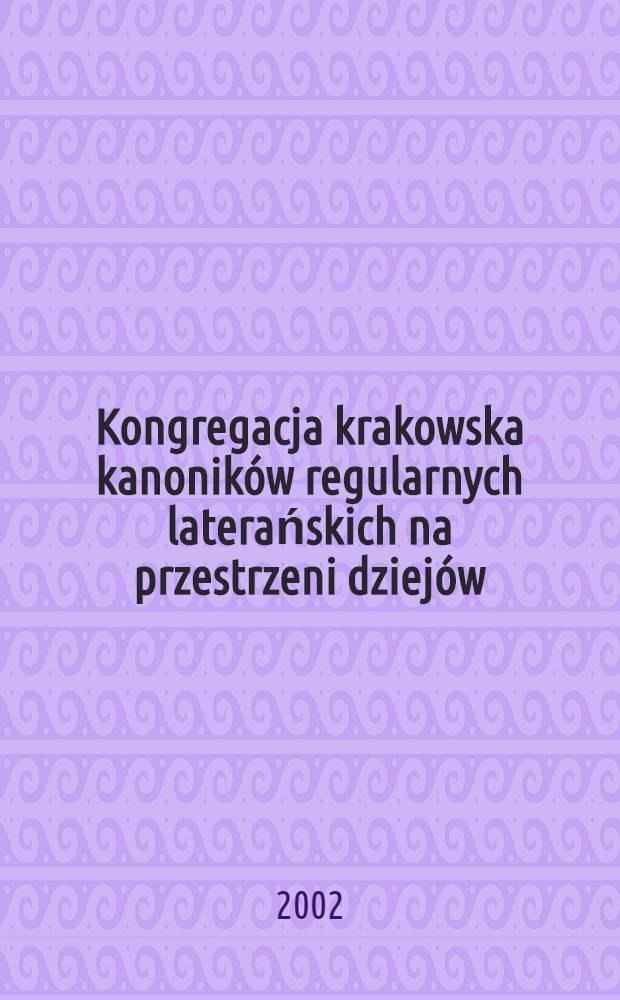 Kongregacja krakowska kanoników regularnych laterańskich na przestrzeni dziejów = Краковская конгрегация регулярных латеранских каноников (с 15 по 20 вв.)