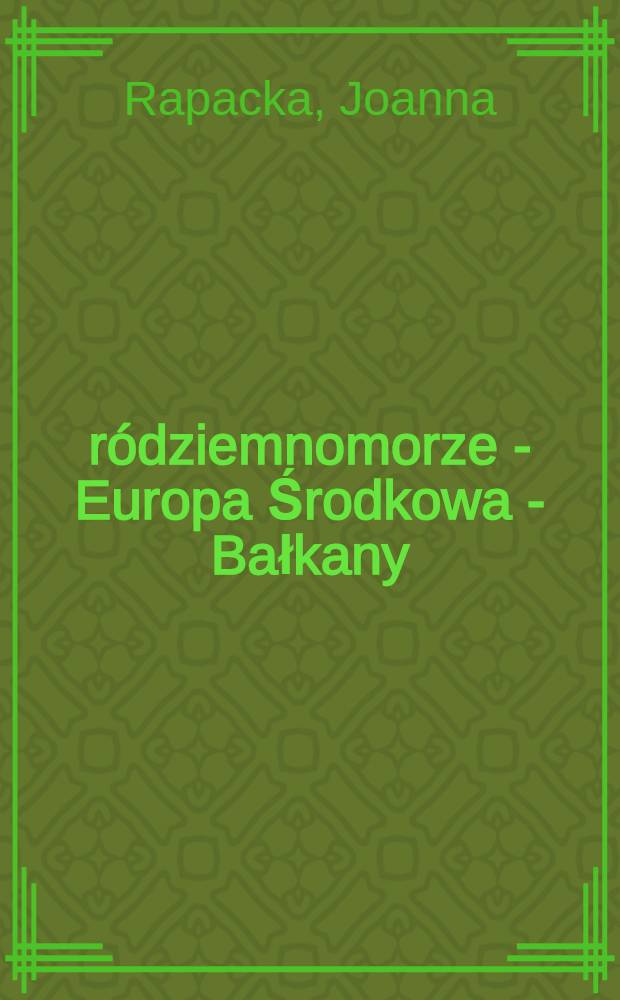 Śr&oacute;dziemnomorze - Europa Środkowa - Bałkany : Studia z lit. południowosłowiańskich = Средиземноморье,Центральная Европа,Балканы.Изучение южнославянских литератур