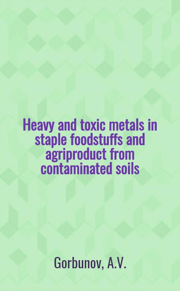 Heavy and toxic metals in staple foodstuffs and agriproduct from contaminated soils