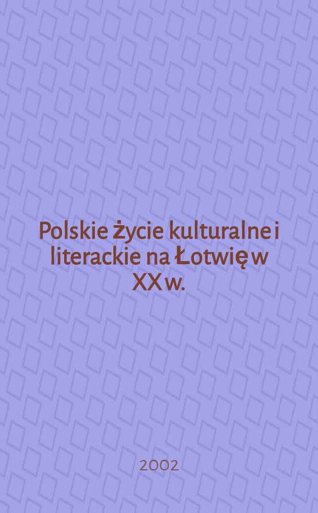Polskie życie kulturalne i literackie na Łotwię w XX w. = Польская культурная и литературная жизнь в Латвии в 20веке