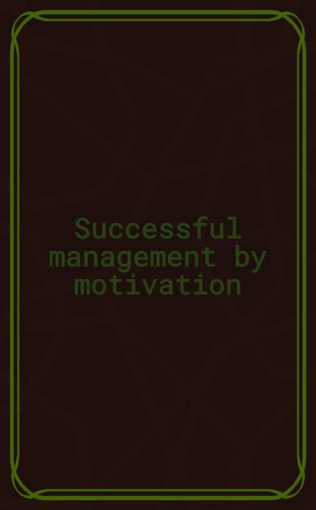 Successful management by motivation : Balancing intrinsic a. extrinsic incentives = Успешное управление с помощью мотиваций . Баланс внешних и внутренних стимулов