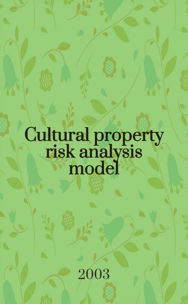 Cultural property risk analysis model : Development a. application to preventive conservation at the Canad. museum of nature : Diss. = Развитие и применение превентивной охраны в Канадском музее природы