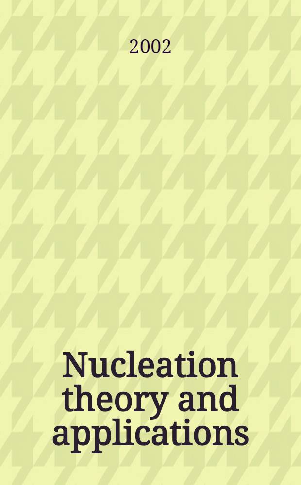 Nucleation theory and applications : Papers of the workshops at the Bogoliubov lab. of theoretical physics of the Joint inst. for nuclear research in Dubna, Russia, in the period from 2000-2002