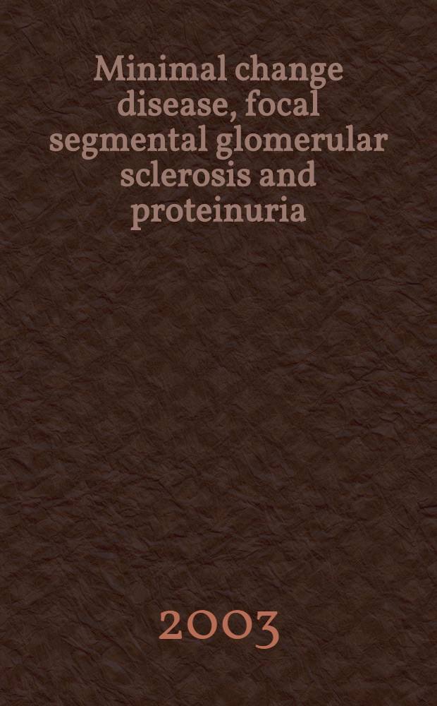 Minimal change disease, focal segmental glomerular sclerosis and proteinuria : Proc. of a symp., 13-14 July 2000, Manchester, UK = Болезнь с минимальными изменениями,сегментарный клубочковый склероз и протеинурия