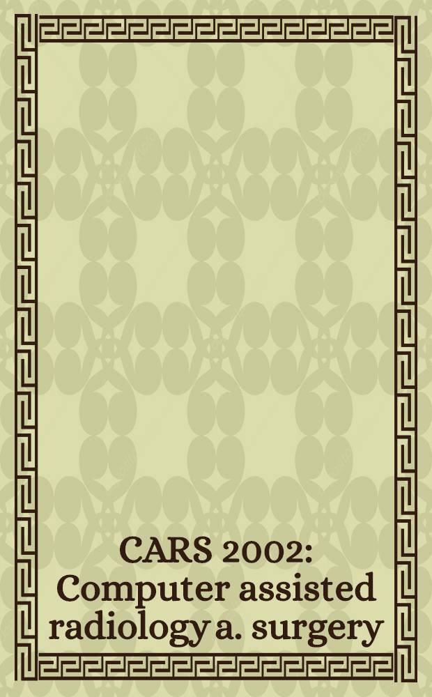 CARS 2002 : Computer assisted radiology a. surgery : Proc. of the 16th Intern. congr. a. exhib., Paris, June 26-29, 2002 = Компьютерная помощь в радиологии и хирургии