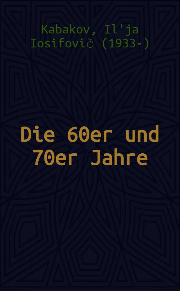 Die 60er und 70er Jahre : Aufzeichnungen über das inoffizielle Leben in Moskau = 60-е и 70-е. Заметки о неофициальной жизни в Москве