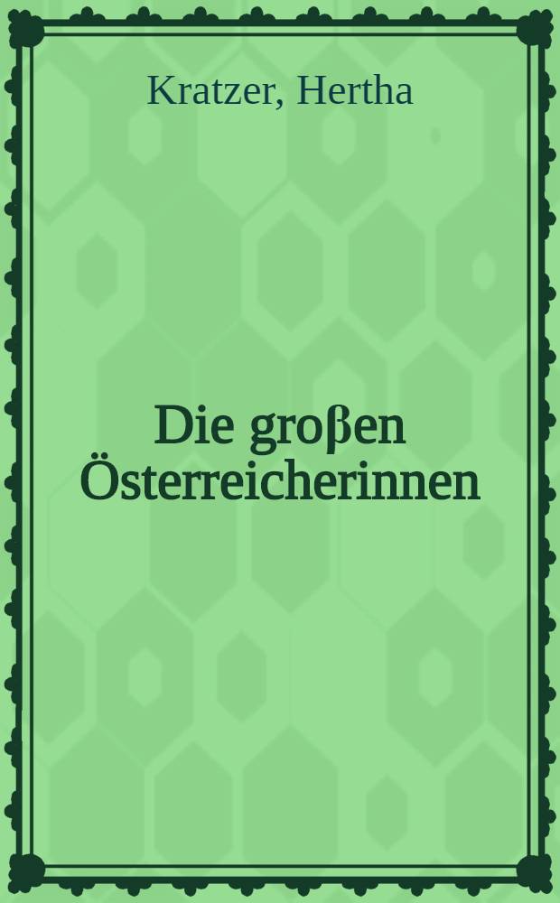 Die groβen Österreicherinnen : 90 auβergewöhnliche Frauen im Portr = Великие женщины Австрии