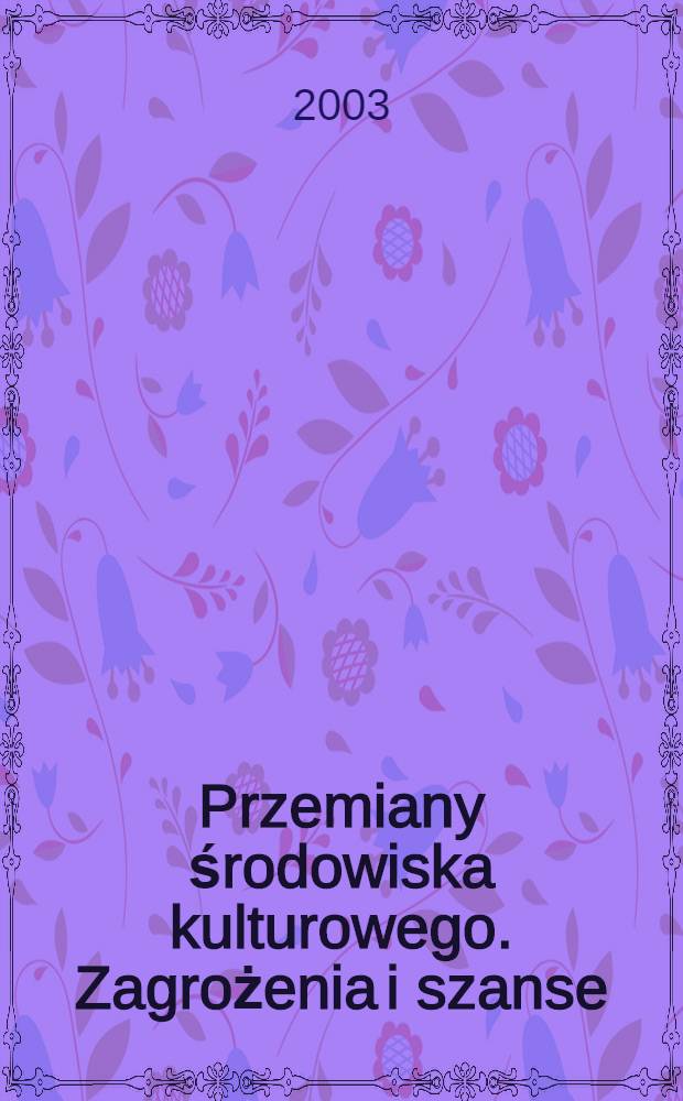 Przemiany środowiska kulturowego. Zagrożenia i szanse = Изменения культурной среды.Возможности и препятствия
