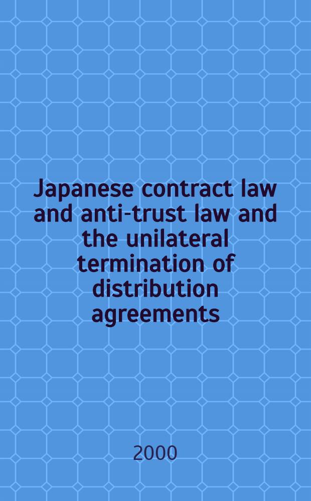 Japanese contract law and anti-trust law and the unilateral termination of distribution agreements : Proefschr = Японское Договорное право и анти-трестовский закон и прекращение исполнения соглашений