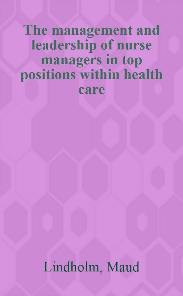The management and leadership of nurse managers in top positions within health care : Diss. = Управление и руководство уходом за больными с главных позиций в пределах здравоохранения