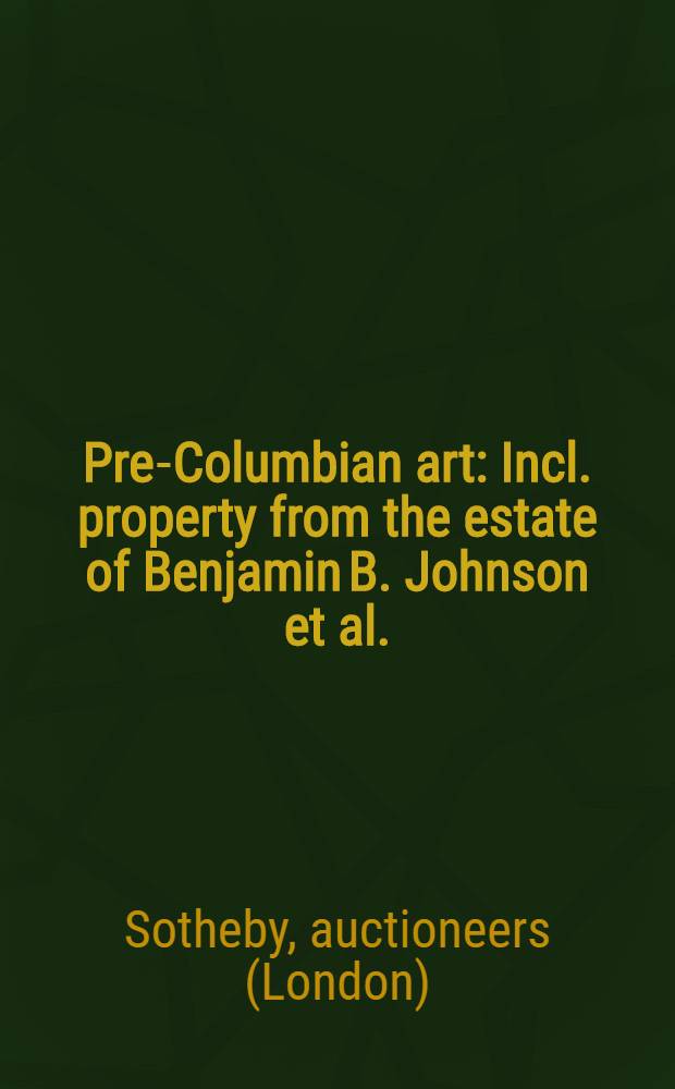 Pre-Columbian art : Incl. property from the estate of Benjamin B. Johnson et al. : Auction, Nov. 18, 1991, New York : A catalogue = Доколумбийское искусство