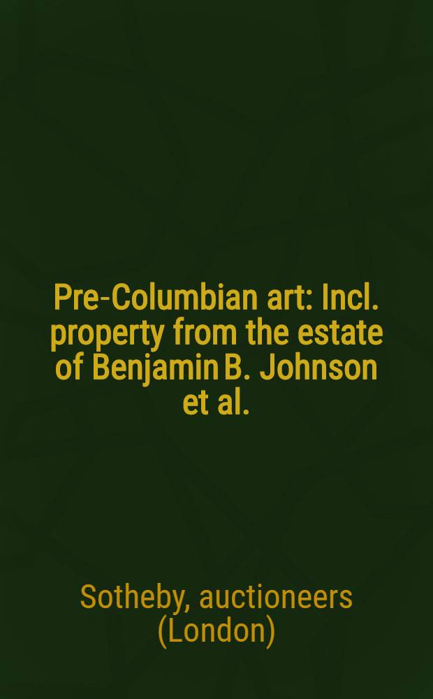 Pre-Columbian art : Incl. property from the estate of Benjamin B. Johnson et al. : Auction, Nov. 18, 1991, New York : A catalogue = Доколумбийское искусство
